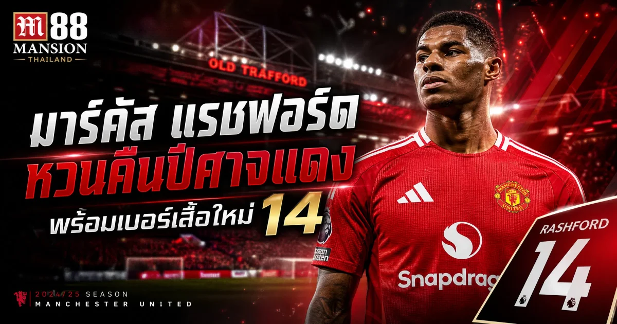 มาร์คัส แรชฟอร์ด สวมเบอร์เสื้อใหม่กับแมนเชสเตอร์ ยูไนเต็ด | อัปเดตจาก Msports M88 Mansion