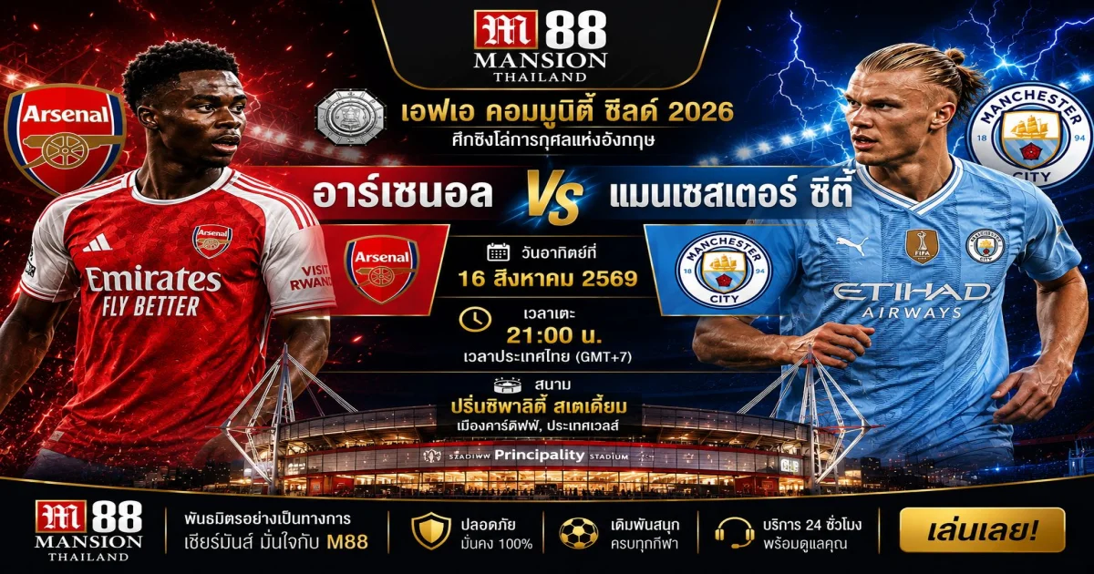 วิเคราะห์ อาร์เซนอล พบ แมนฯ ซิตี้: พรีวิวคอมมิวนิตี ชิลด์ 2026