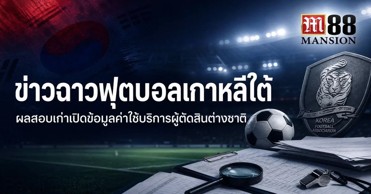 ฟุตบอลเกาหลีใต้เผชิญข่าวฉาว: ผลสอบเก่าเปิดข้อมูลค่าใช้บริการไม่เหมาะสมแก่ผู้ตัดสินต่างชาติ